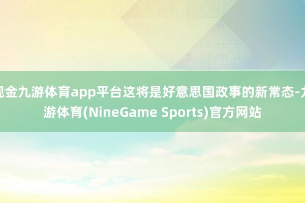 现金九游体育app平台这将是好意思国政事的新常态-九游体育(NineGame Sports)官方网站