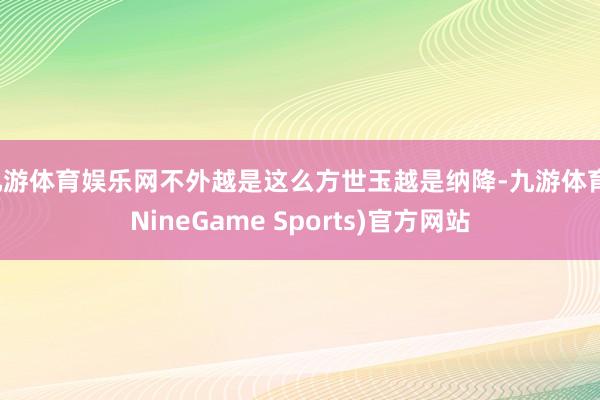 九游体育娱乐网不外越是这么方世玉越是纳降-九游体育(NineGame Sports)官方网站